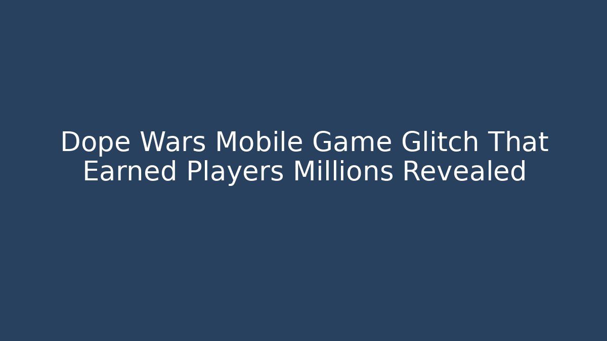 Dope Wars Mobile Game Glitch That Earned Players Millions Revealed