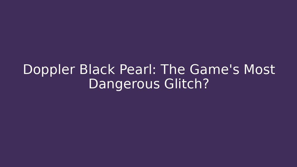 Doppler Black Pearl: The Game’s Most Dangerous Glitch?