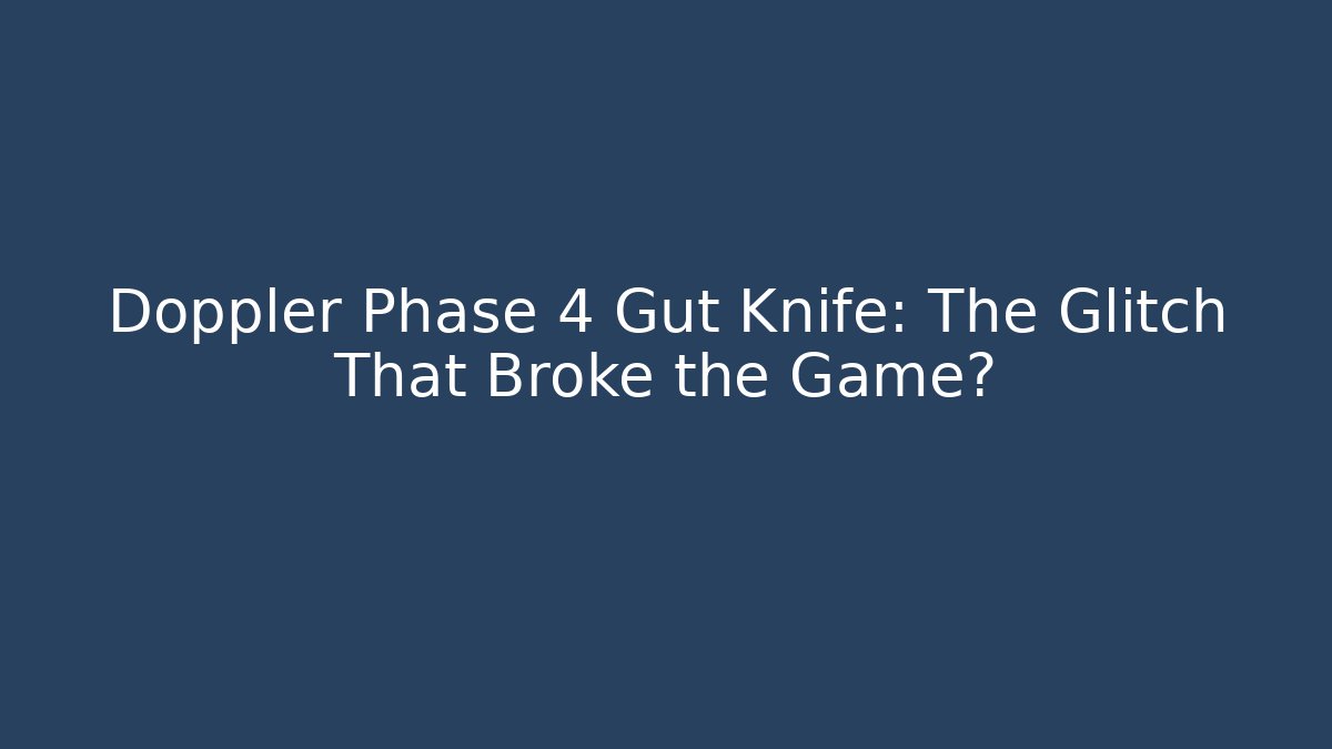 Doppler Phase 4 Gut Knife: The Glitch That Broke the Game?