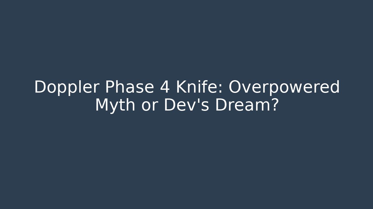 Doppler Phase 4 Knife: Overpowered Myth or Dev's Dream?