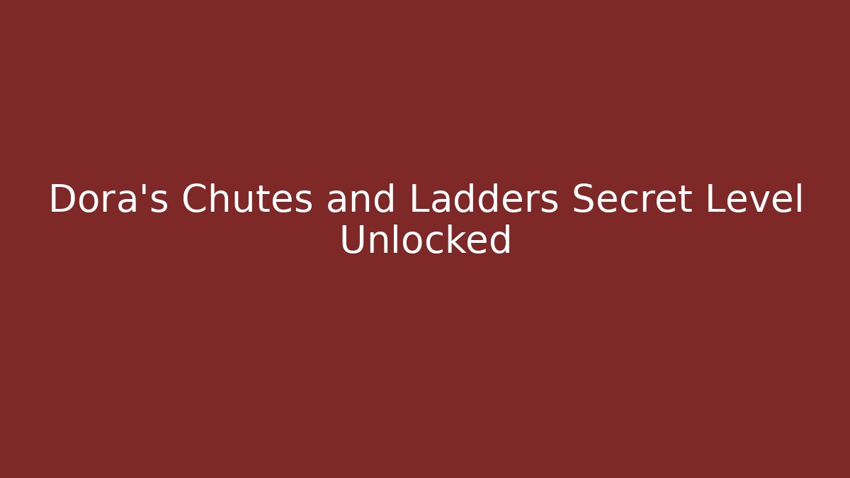 Dora's Chutes and Ladders Secret Level Unlocked - Método de Aprovação
