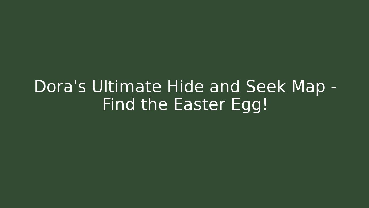 Dora's Ultimate Hide and Seek Map – Find the Easter Egg!