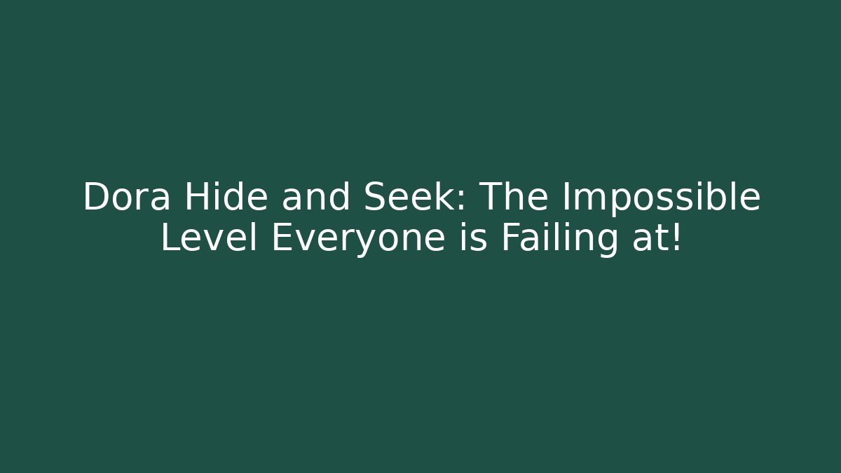 Dora Hide and Seek: The Impossible Level Everyone is Failing at!