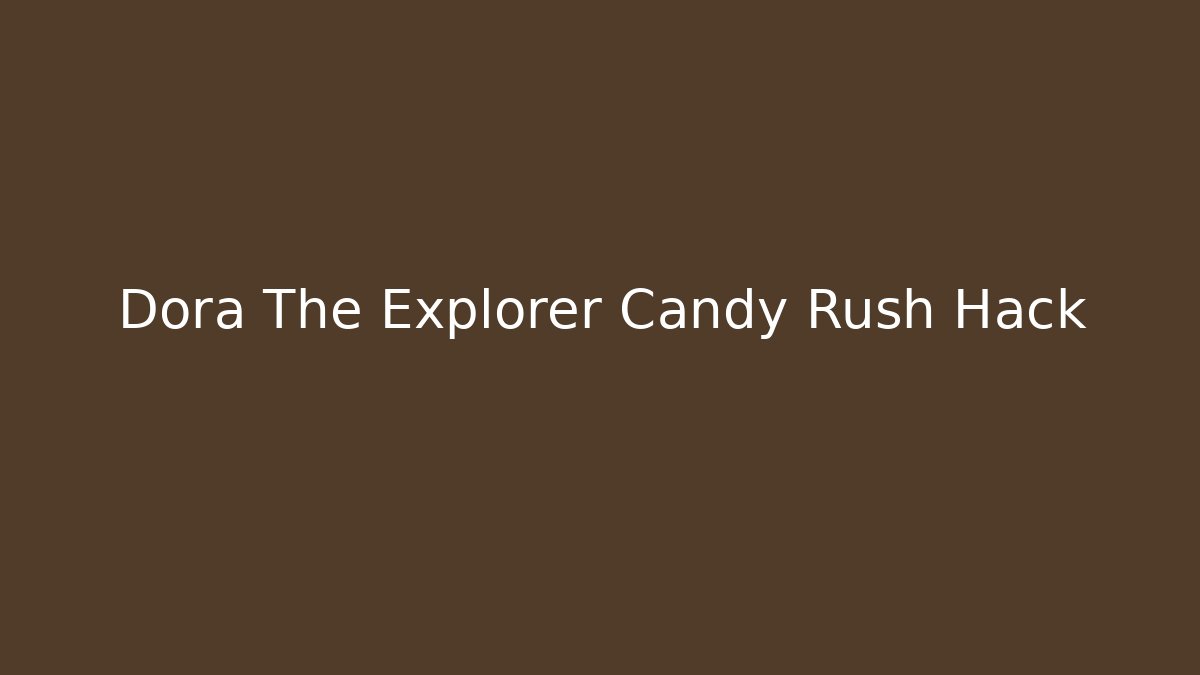 Dora The Explorer Candy Rush Hack