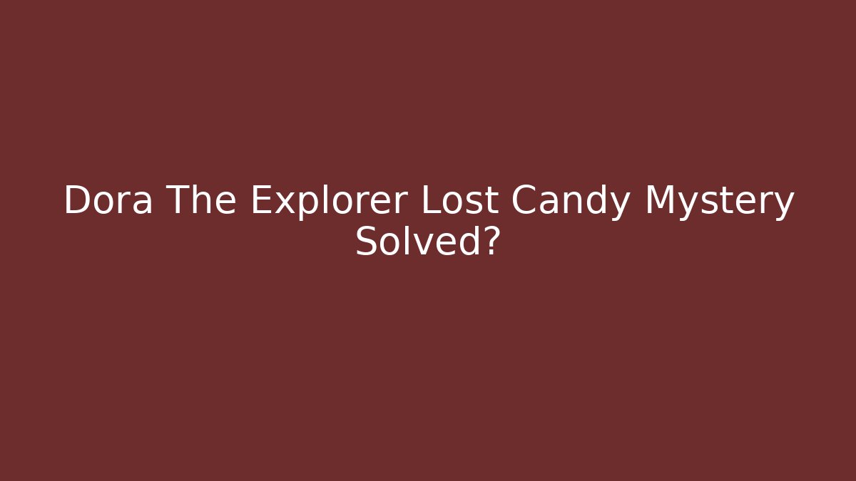Dora The Explorer Lost Candy Mystery Solved?