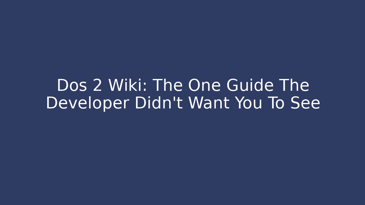 Dos 2 Wiki: The One Guide The Developer Didn't Want You To See - Método de Aprovação