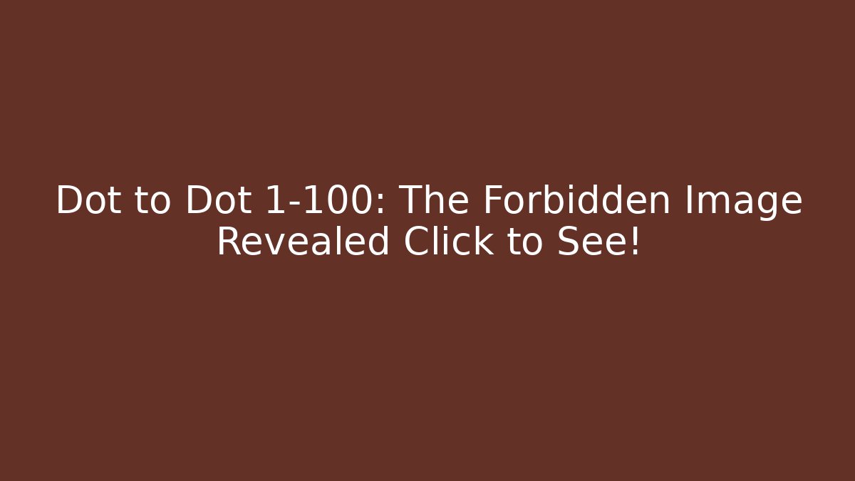 Dot to Dot 1-100: The Forbidden Image Revealed Click to See!