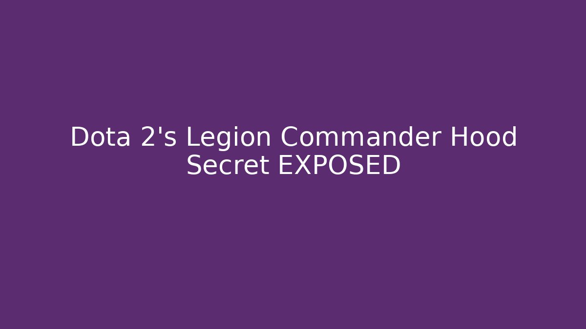 Dota 2's Legion Commander Hood Secret EXPOSED