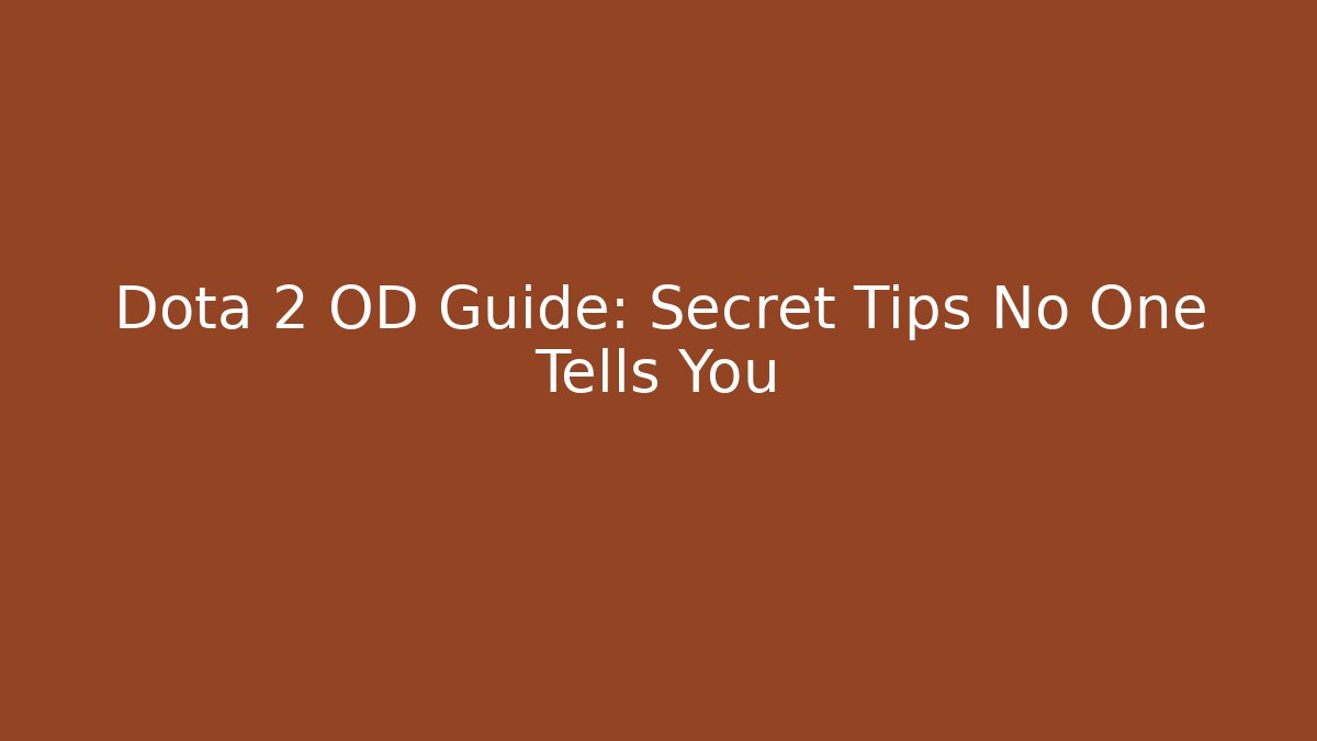 Dota 2 OD Guide: Secret Tips No One Tells You