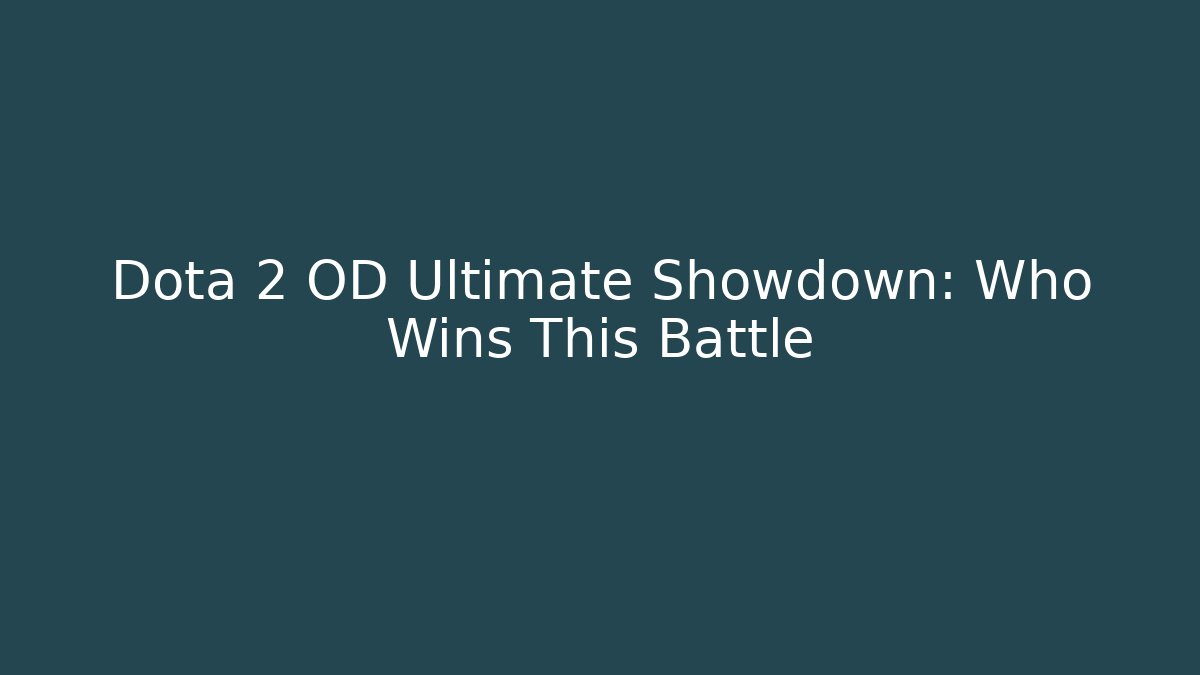 Dota 2 OD Ultimate Showdown: Who Wins This Battle