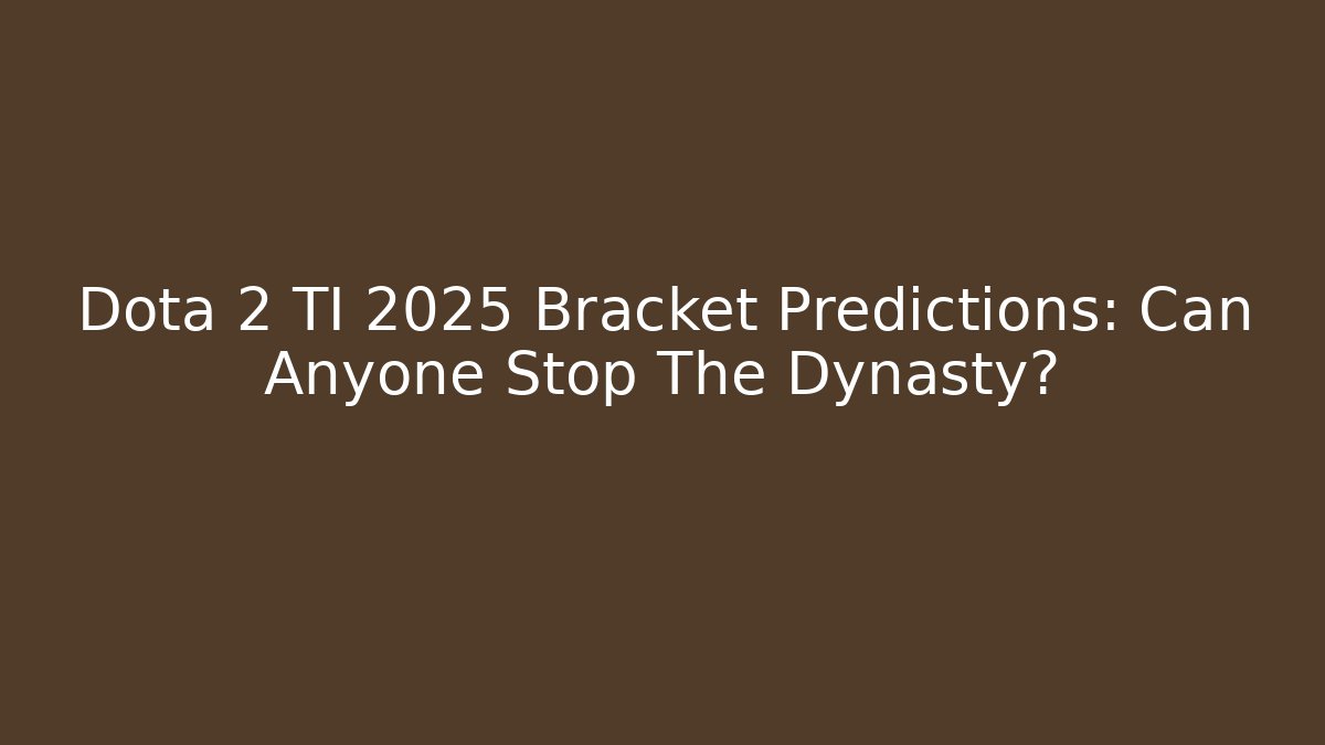 Dota 2 TI 2025 Bracket Predictions: Can Anyone Stop The Dynasty?