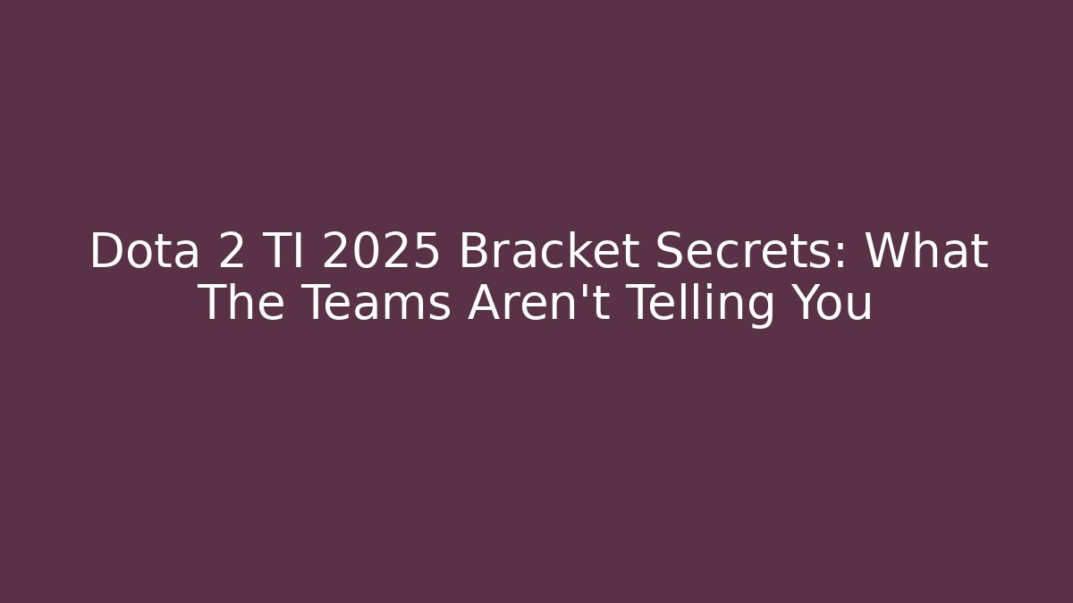 Dota 2 TI 2025 Bracket Secrets: What The Teams Aren't Telling You