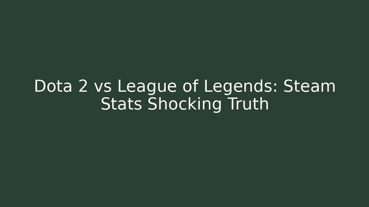 Dota 2 vs League of Legends: Steam Stats Shocking Truth