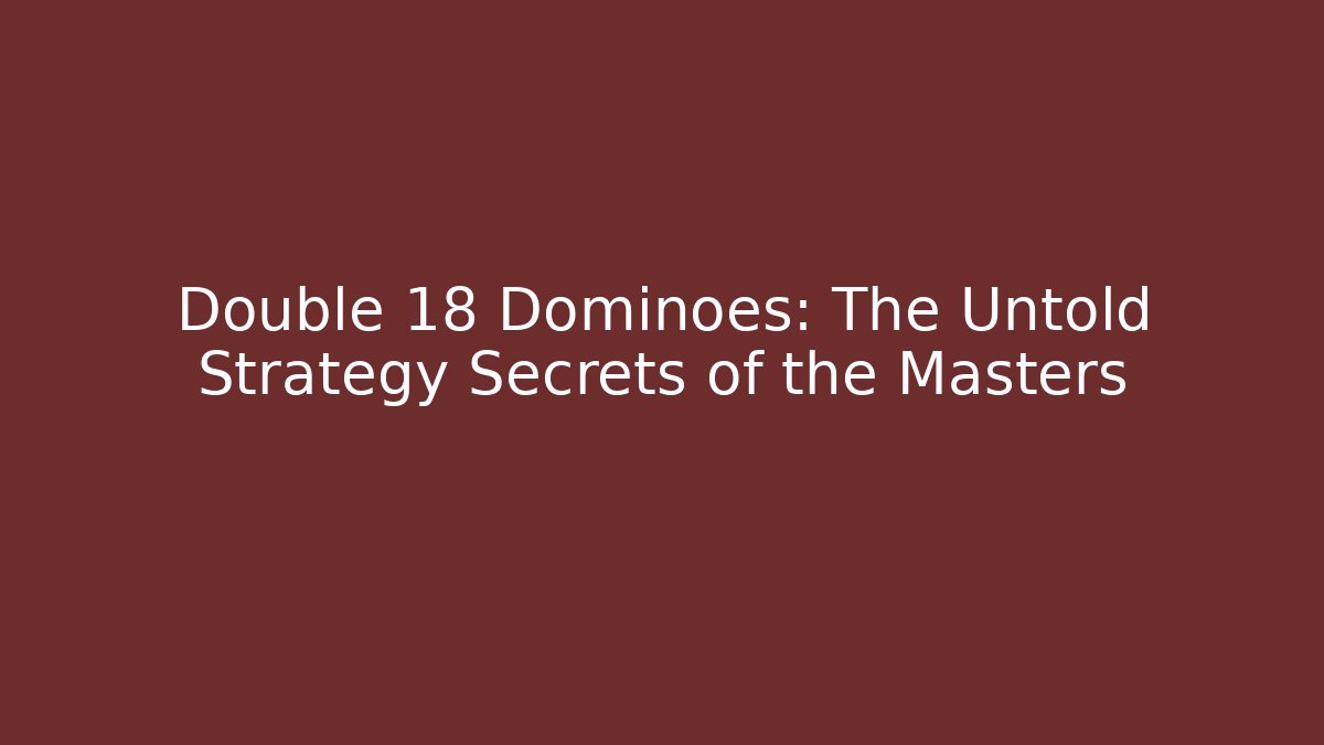 Double 18 Dominoes: The Untold Strategy Secrets of the Masters