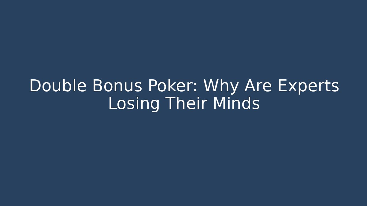 Double Bonus Poker: Why Are Experts Losing Their Minds