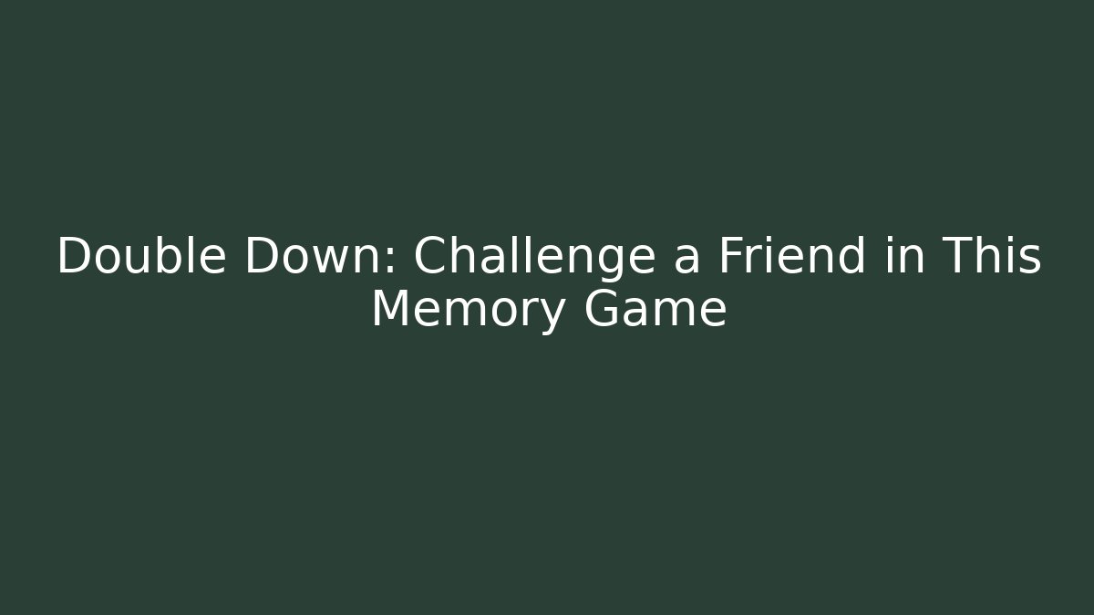 Double Down: Challenge a Friend in This Memory Game