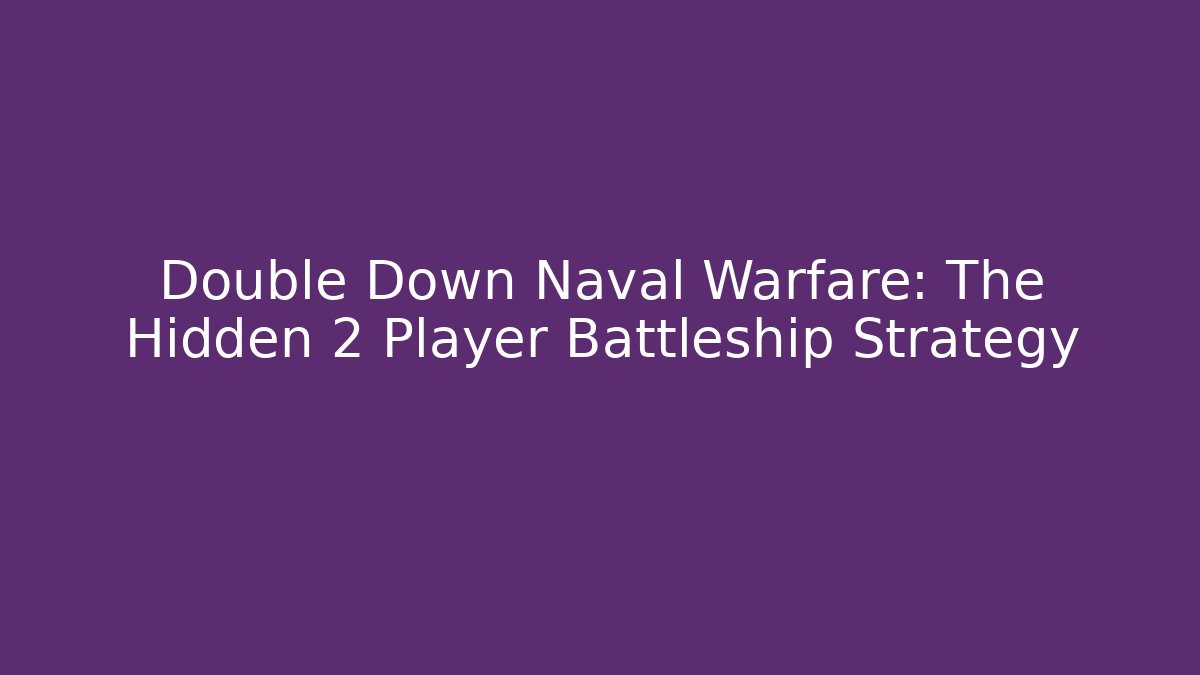 Double Down Naval Warfare: The Hidden 2 Player Battleship Strategy