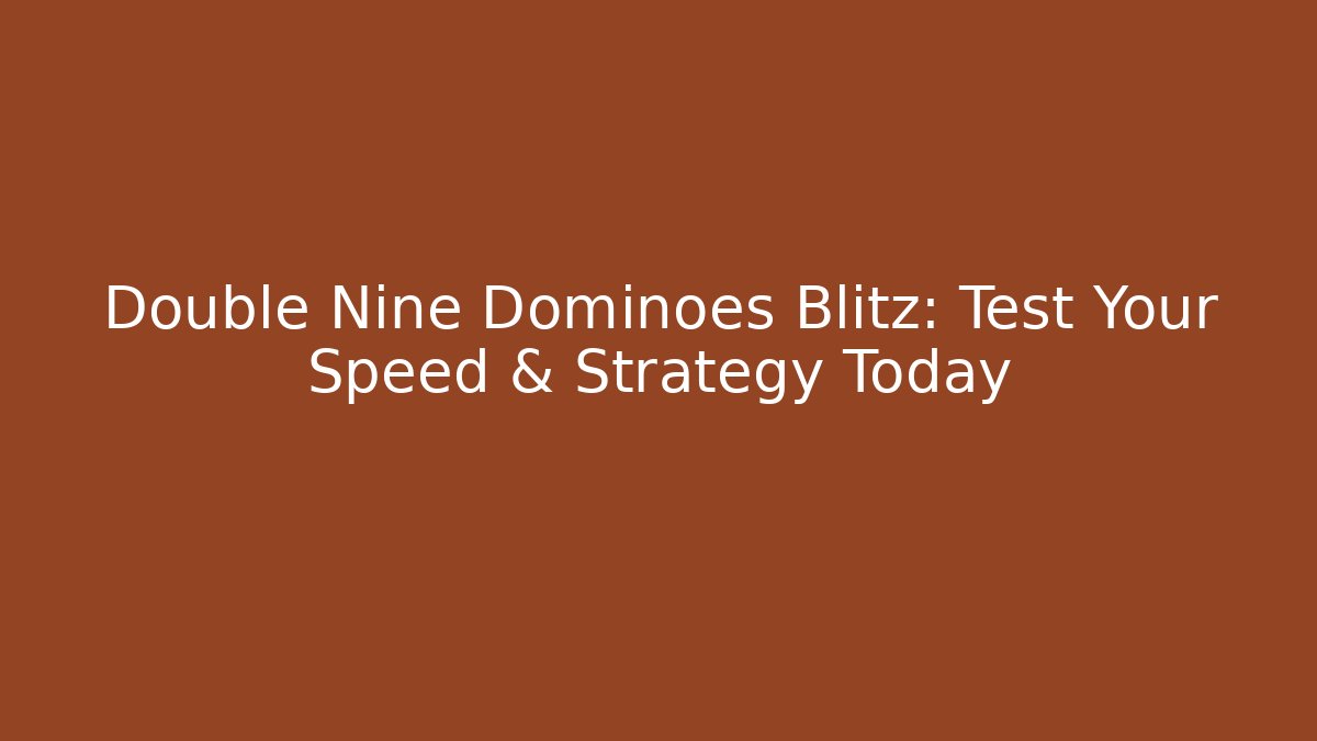 Double Nine Dominoes Blitz: Test Your Speed & Strategy Today