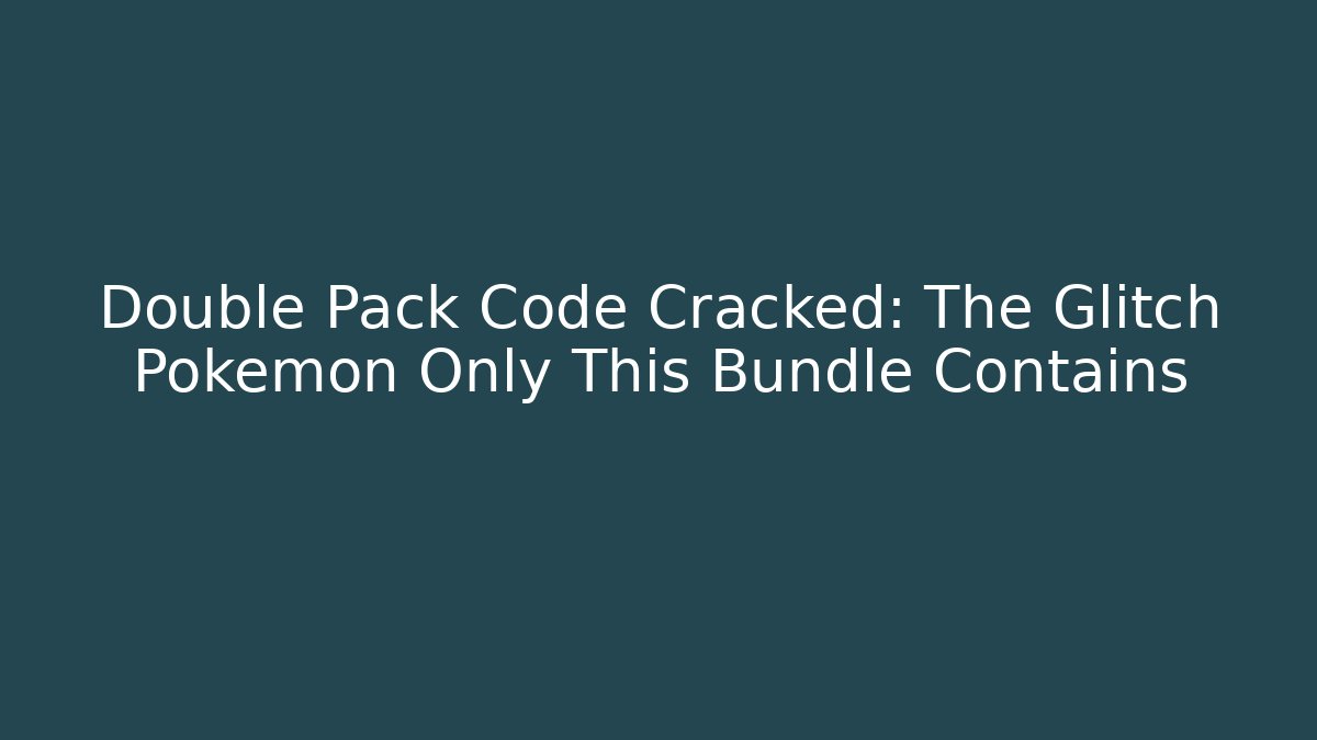 Double Pack Code Cracked: The Glitch Pokémon Only This Bundle Contains