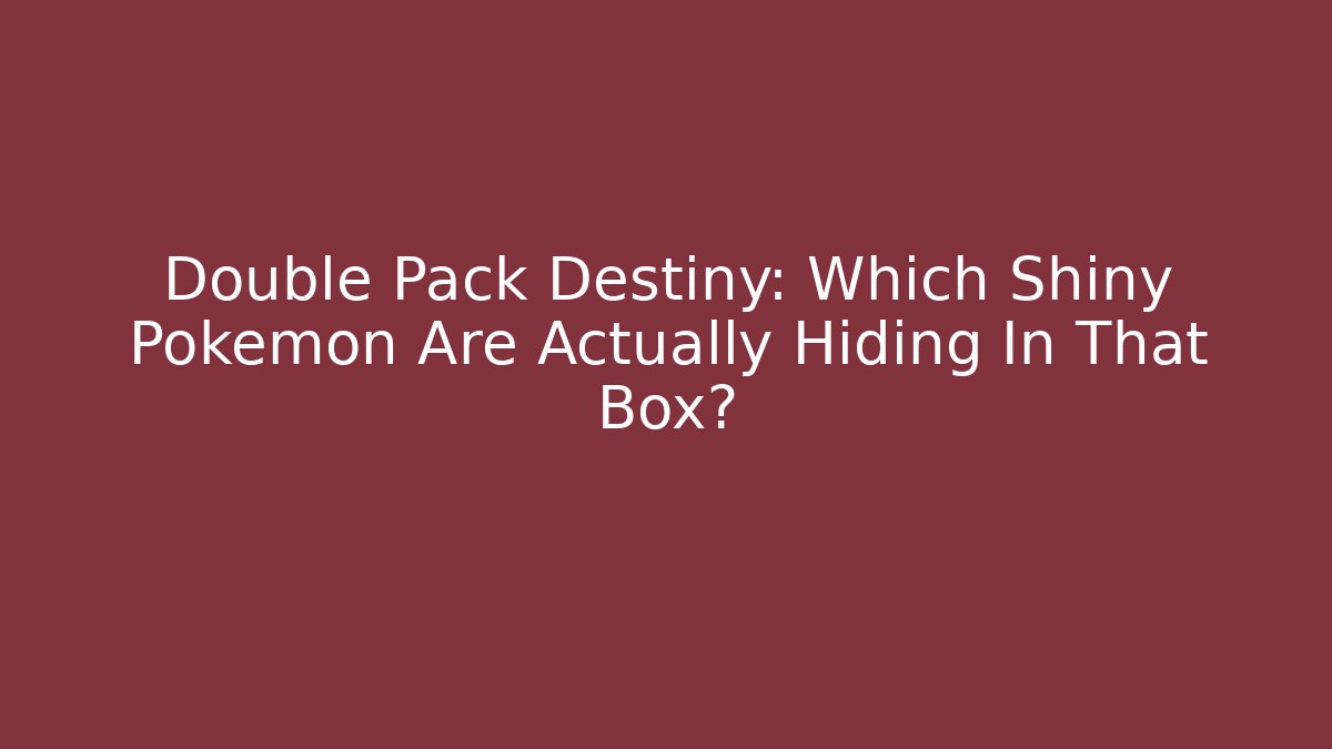Double Pack Destiny: Which Shiny Pokémon Are Actually Hiding In That Box?