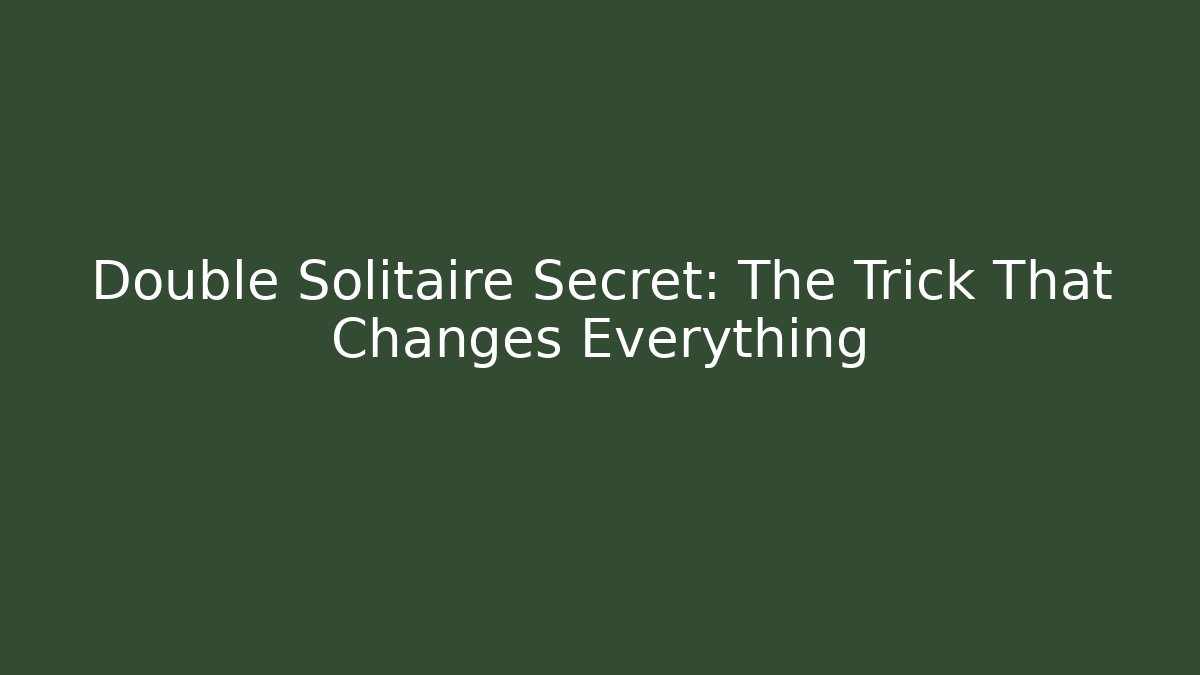Double Solitaire Secret: The Trick That Changes Everything