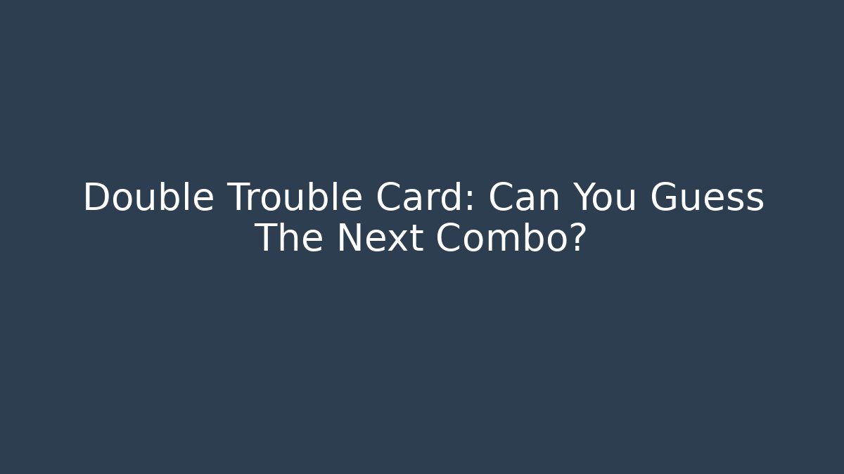 Double Trouble Card: Can You Guess The Next Combo?