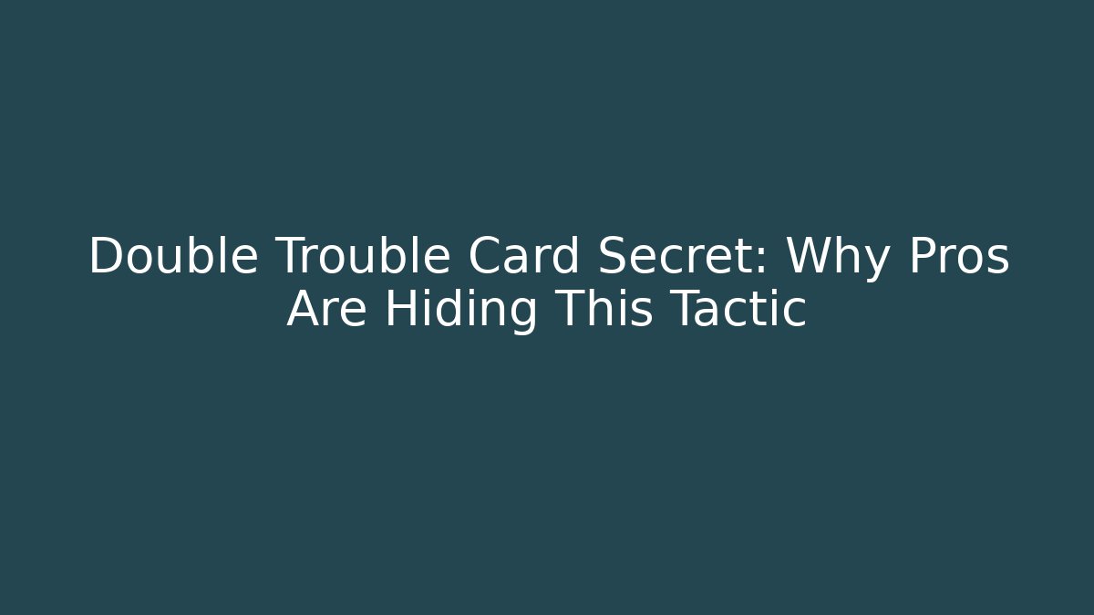 Double Trouble Card Secret: Why Pros Are Hiding This Tactic