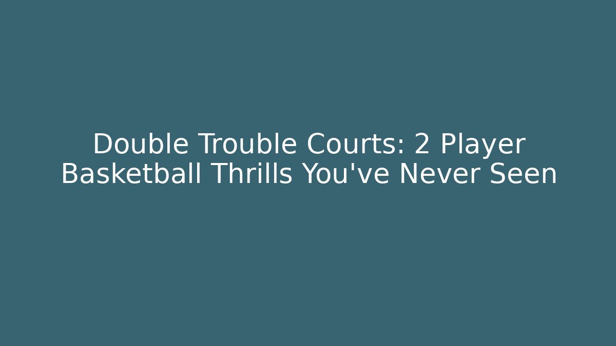 Double Trouble Courts: 2 Player Basketball Thrills You’ve Never Seen