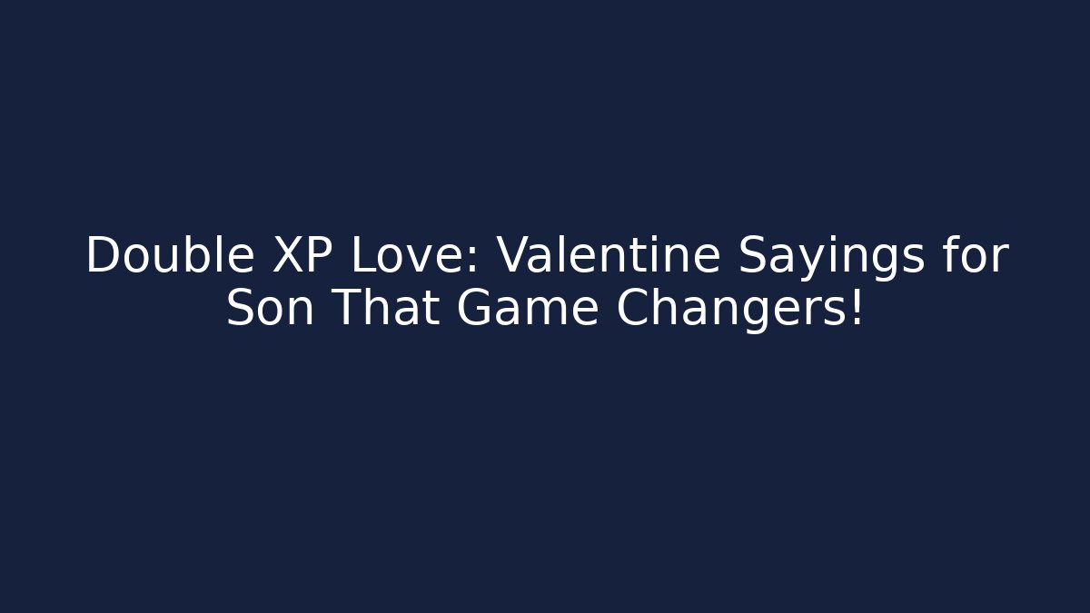 Double XP Love: Valentine Sayings for Son That Game Changers!