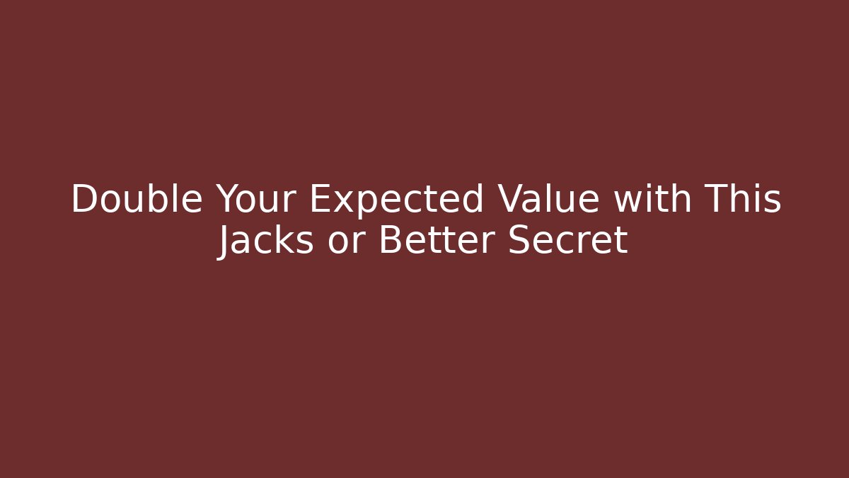 Double Your Expected Value with This Jacks or Better Secret