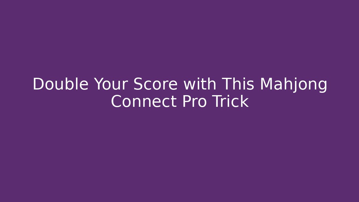 Double Your Score with This Mahjong Connect Pro Trick