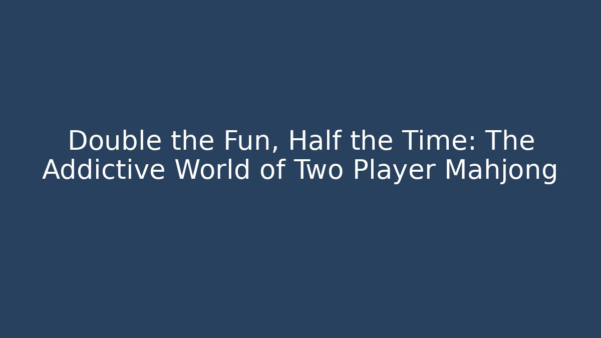 Double the Fun, Half the Time: The Addictive World of Two Player Mahjong