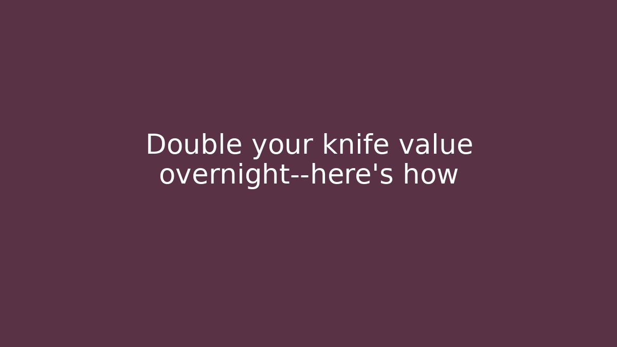 Double your knife value overnight—here's how