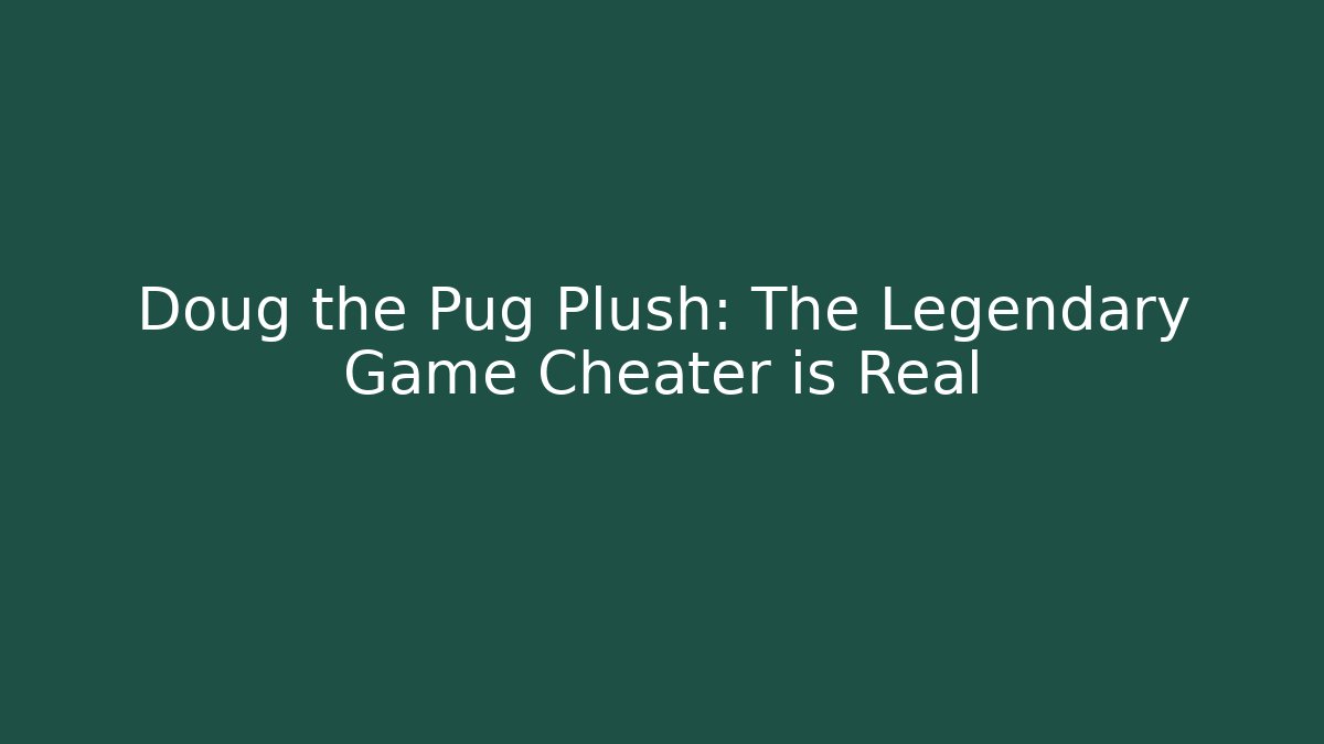 Doug the Pug Plush: The Legendary Game Cheater is Real - Método de Aprovação