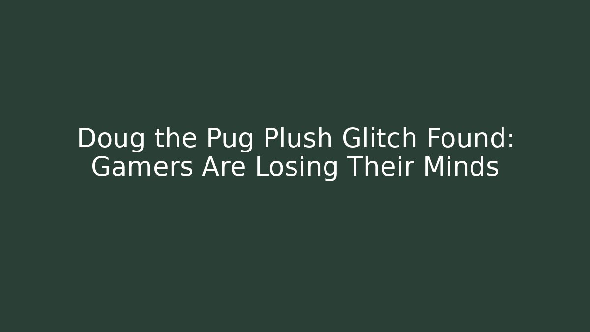 Doug the Pug Plush Glitch Found: Gamers Are Losing Their Minds