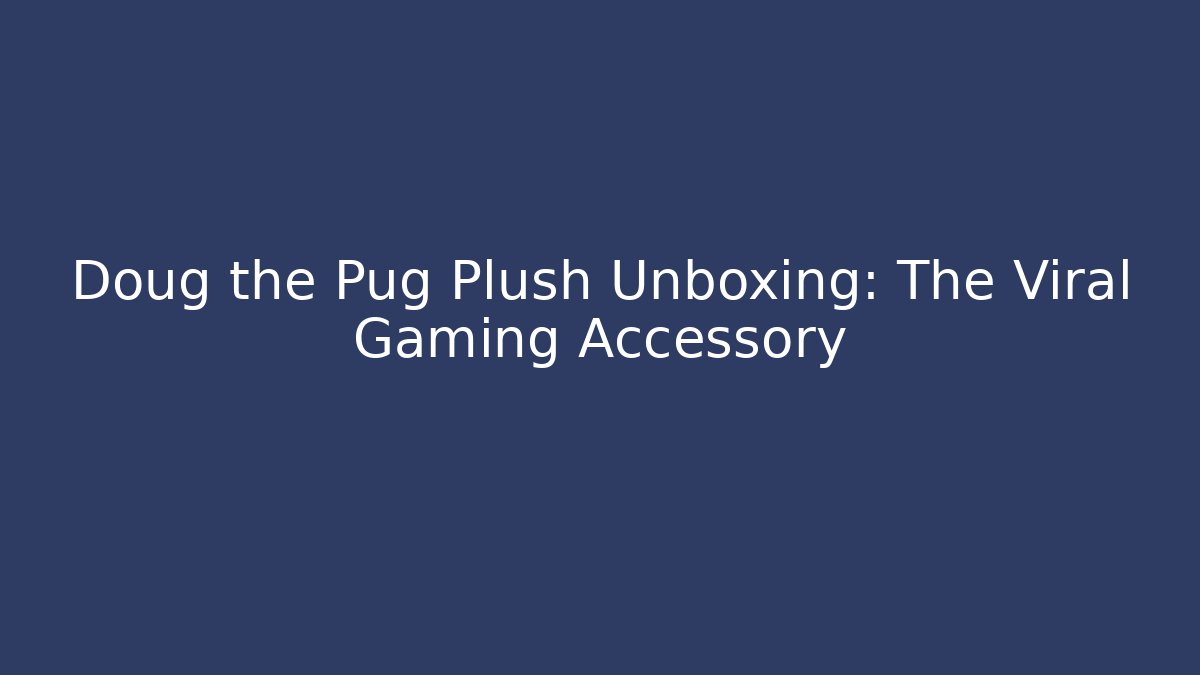 Doug the Pug Plush Unboxing: The Viral Gaming Accessory