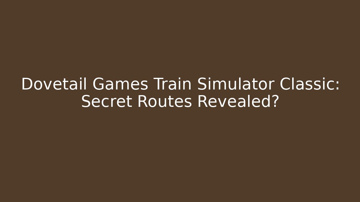 Dovetail Games Train Simulator Classic: Secret Routes Revealed? - Método de Aprovação
