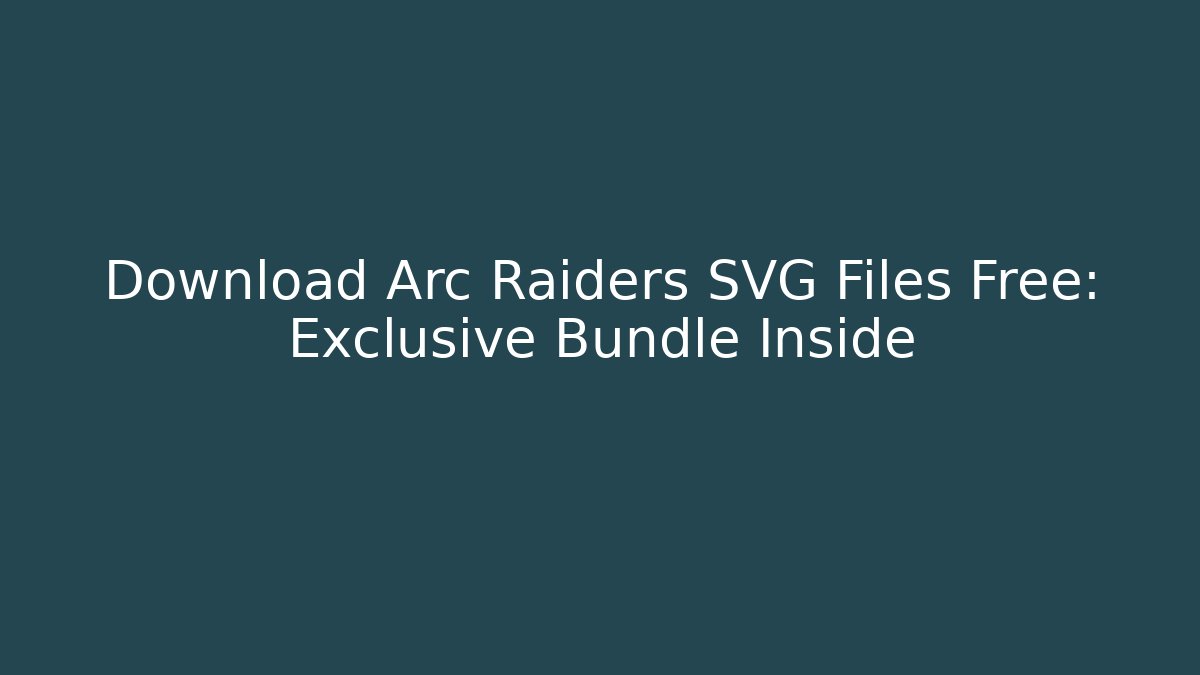 Download Arc Raiders SVG Files Free: Exclusive Bundle Inside