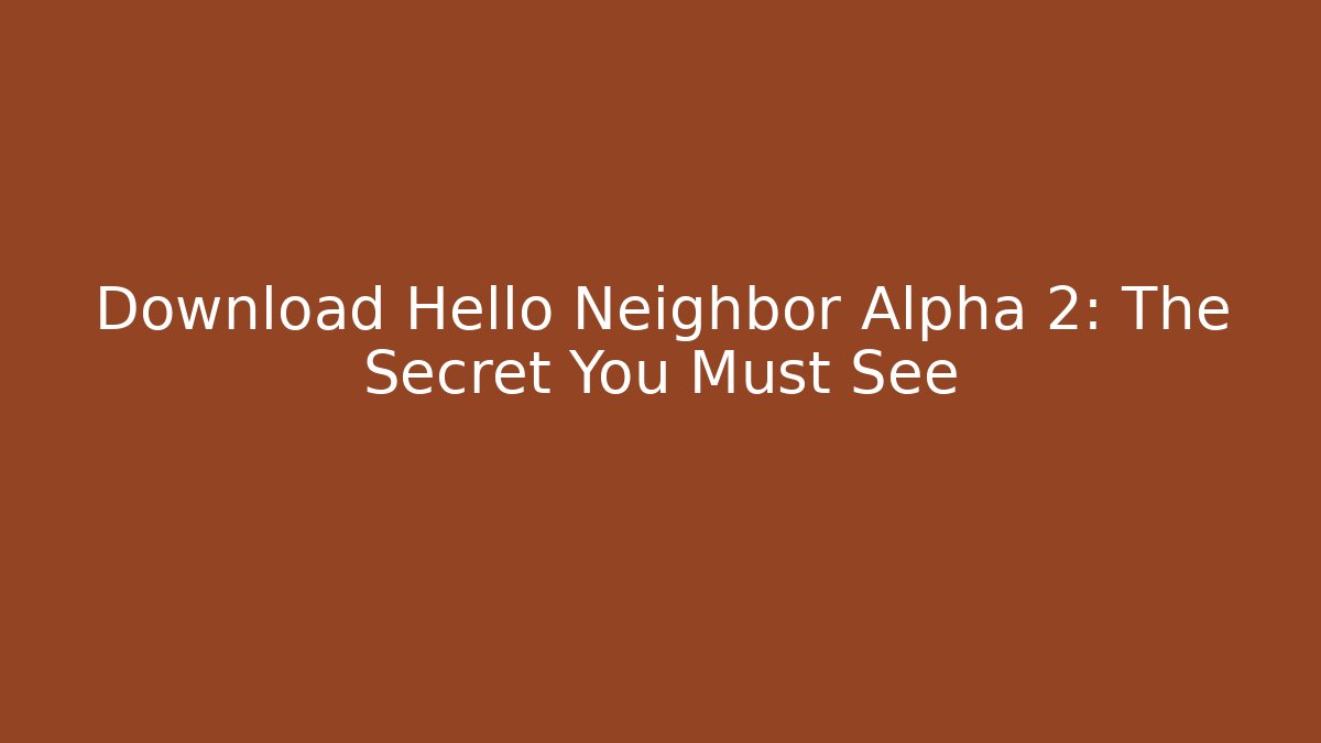 Download Hello Neighbor Alpha 2: The Secret You Must See