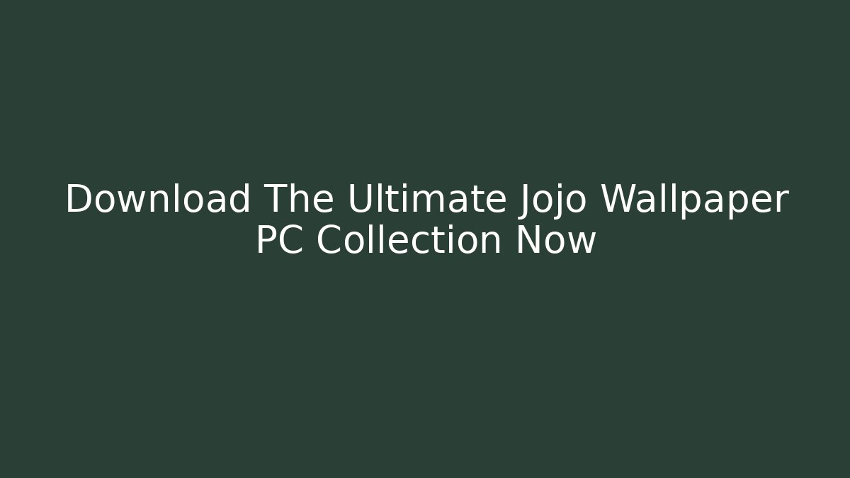Download The Ultimate Jojo Wallpaper PC Collection Now