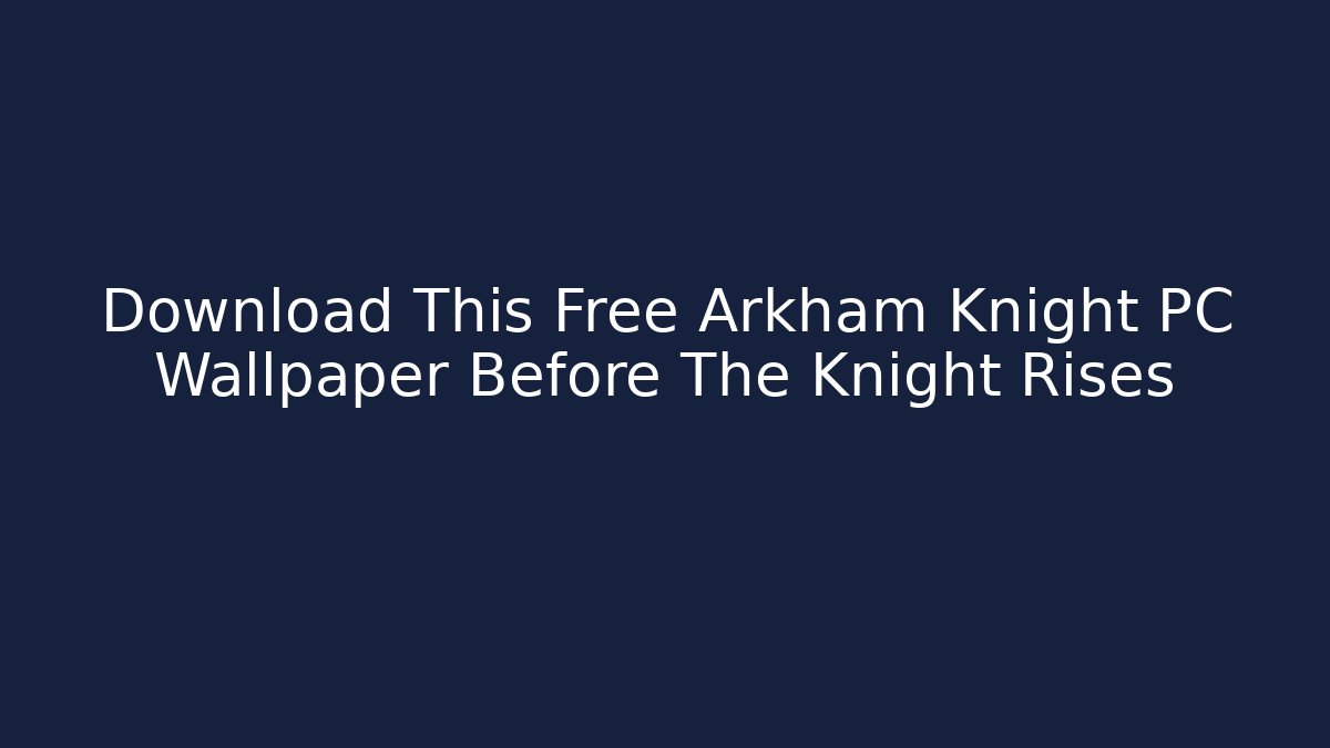 Download This Free Arkham Knight PC Wallpaper Before The Knight Rises - Método de Aprovação