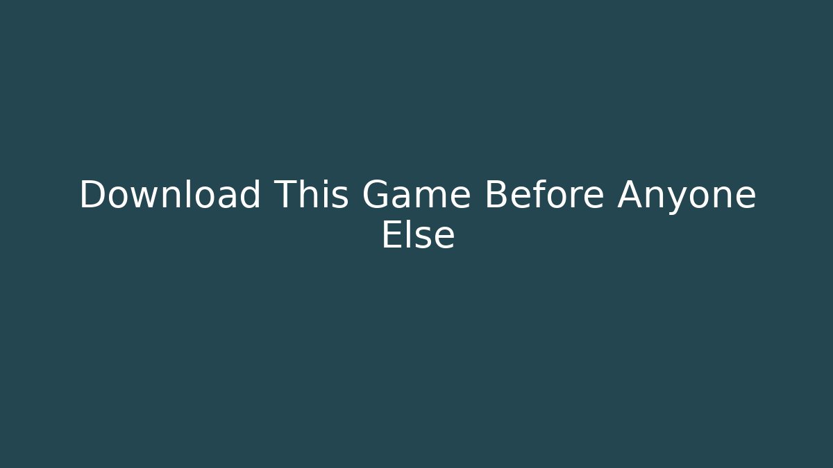 Download This Game Before Anyone Else - Método de Aprovação