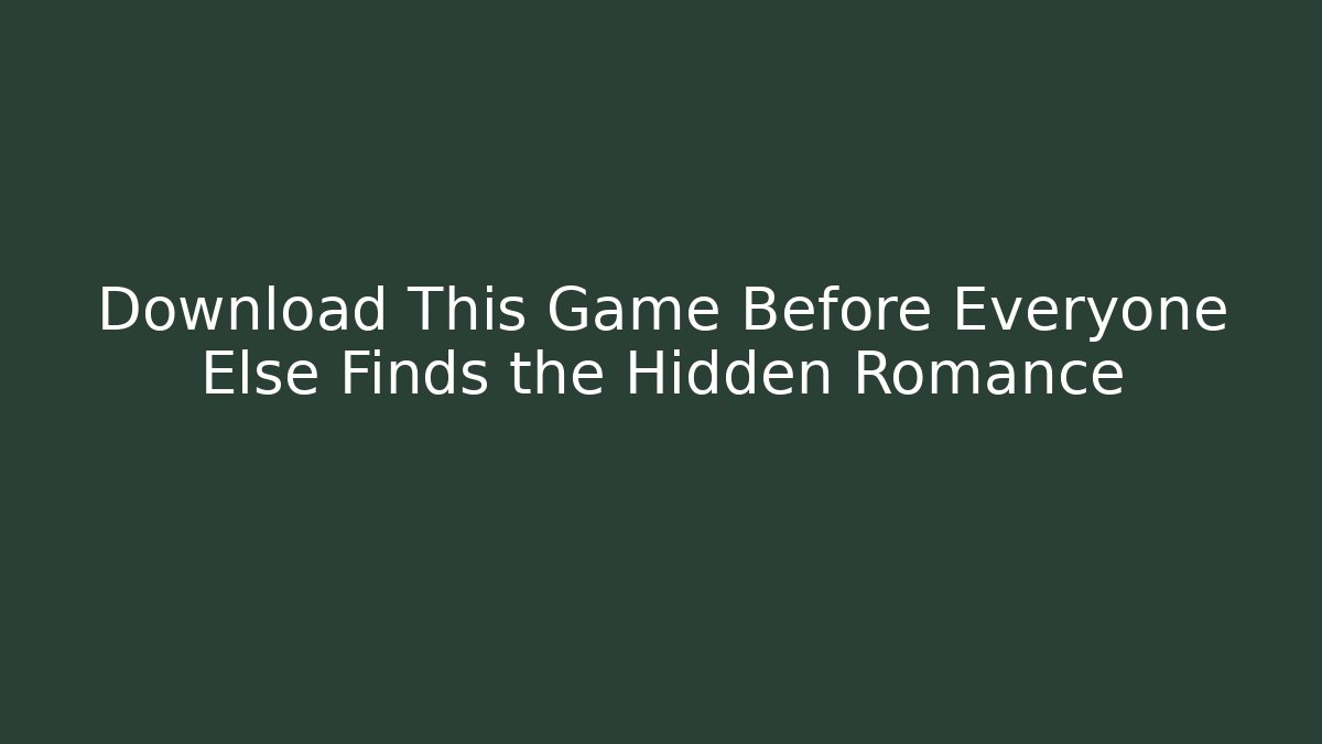 Download This Game Before Everyone Else Finds the Hidden Romance