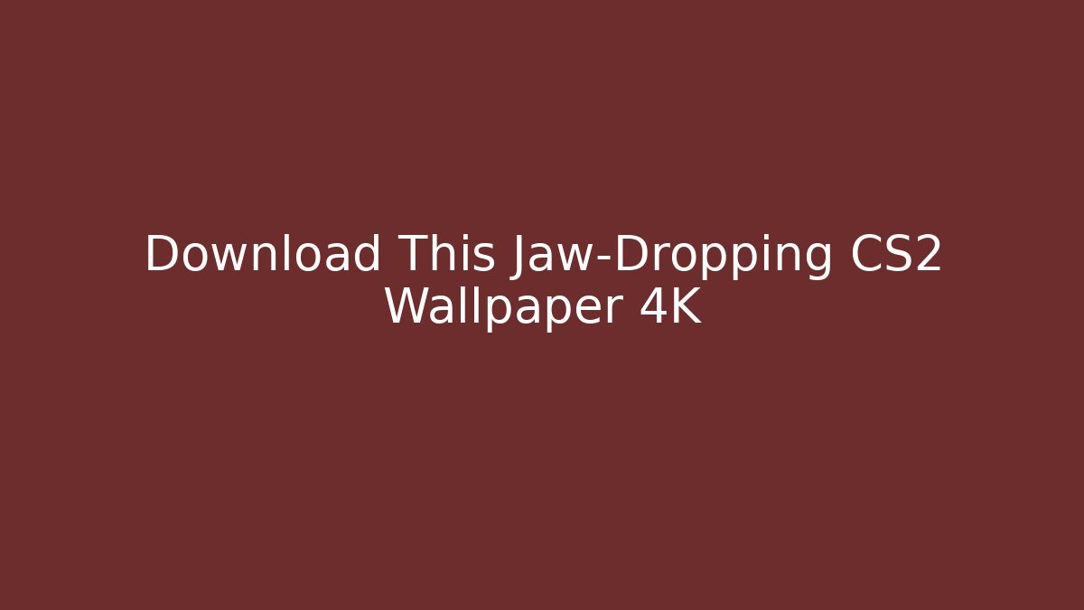 Download This Jaw-Dropping CS2 Wallpaper 4K