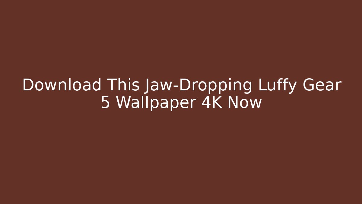 Download This Jaw-Dropping Luffy Gear 5 Wallpaper 4K Now