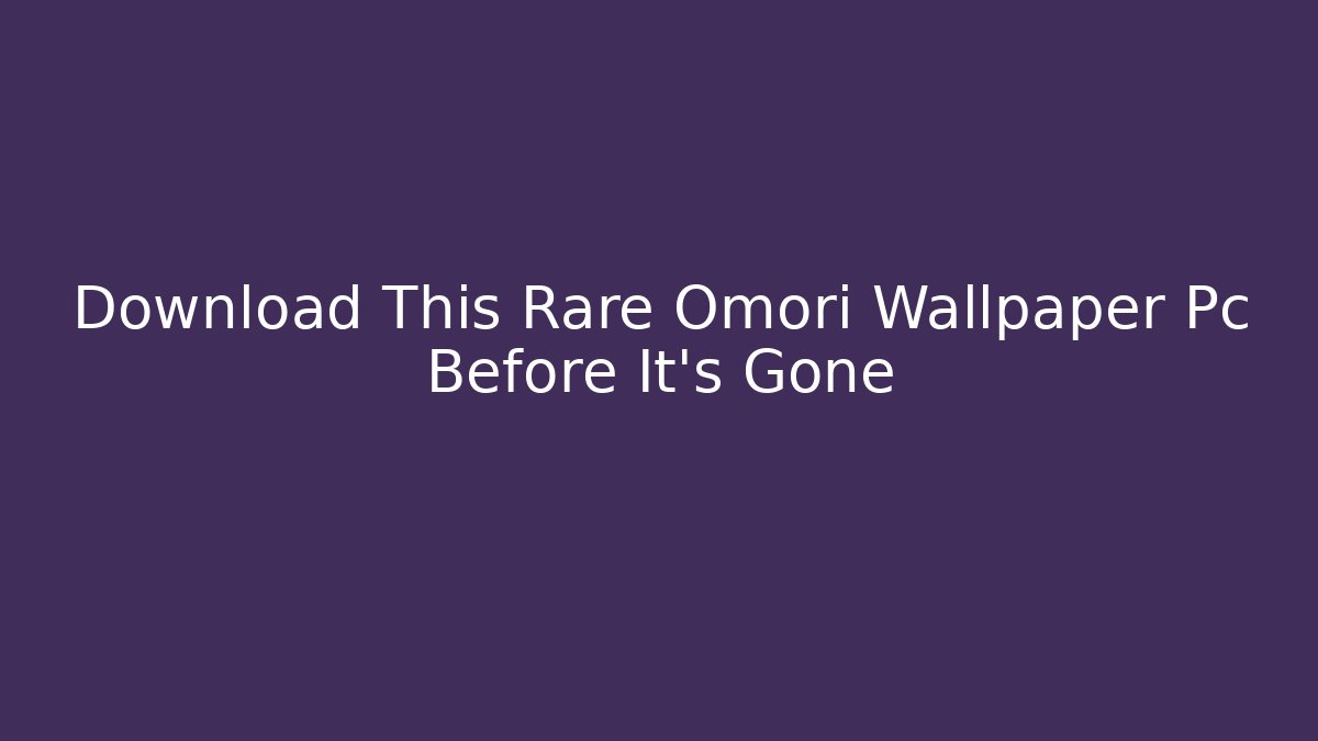 Download This Rare Omori Wallpaper Pc Before It's Gone