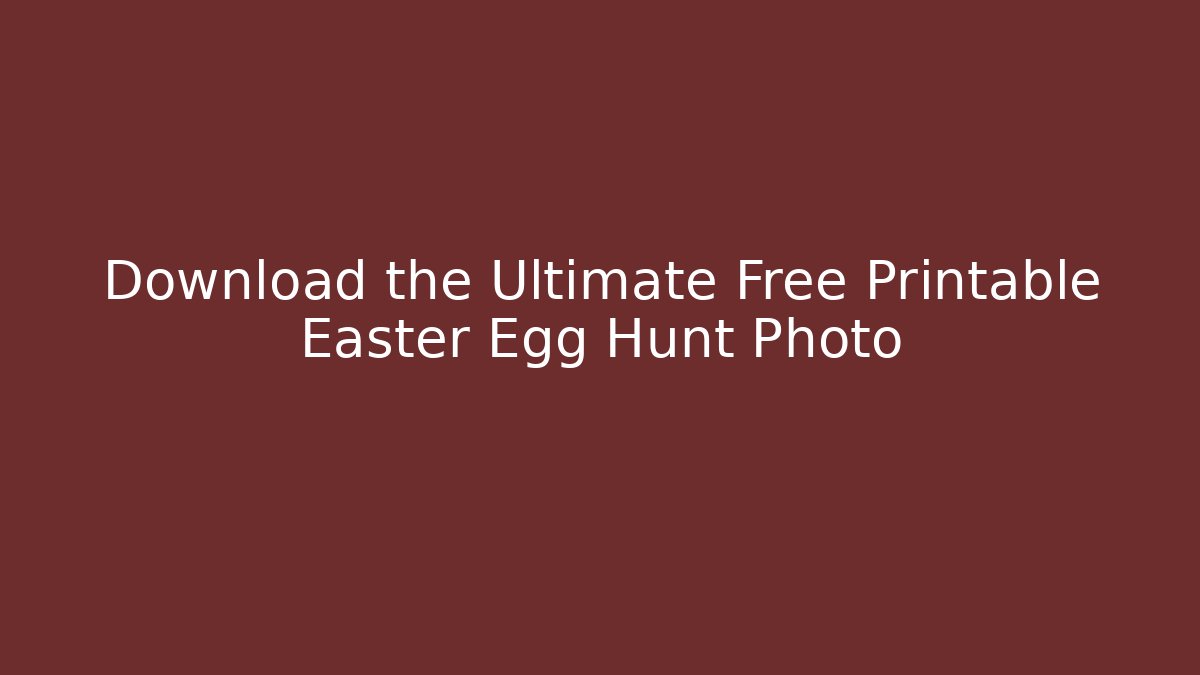 Download the Ultimate Free Printable Easter Egg Hunt Photo