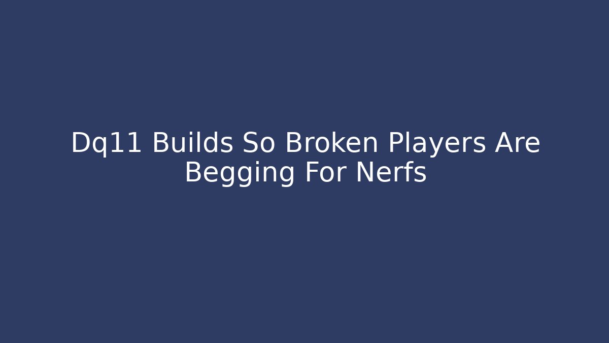 Dq11 Builds So Broken Players Are Begging For Nerfs