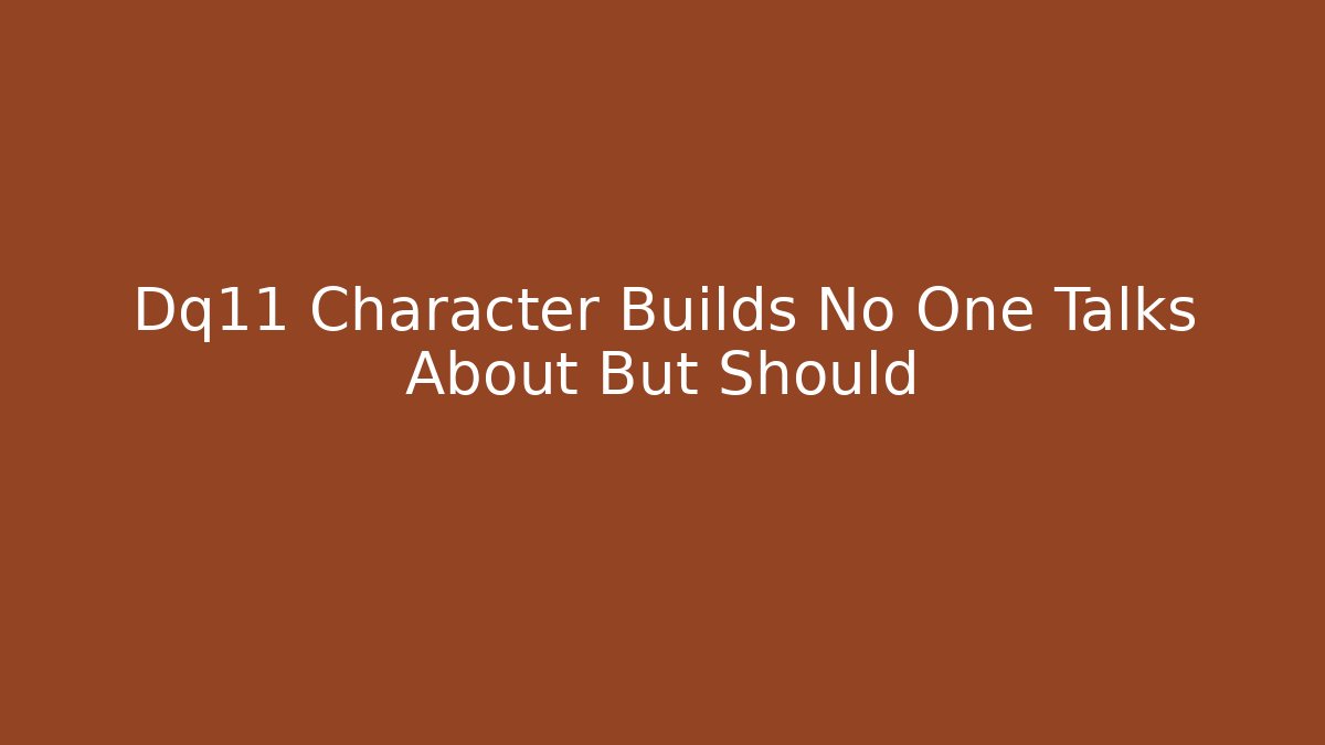 Dq11 Character Builds No One Talks About But Should
