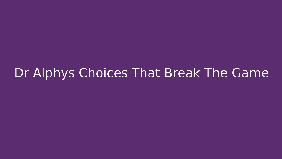 Dr Alphys Choices That Break The Game